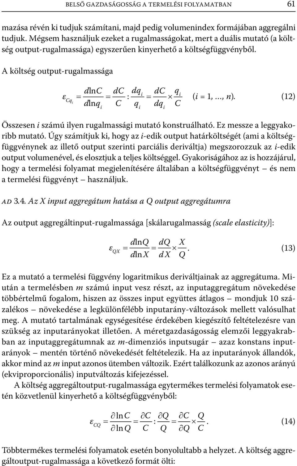 A költség output-rugalmassága ε Cq dlnc dc dq : dlnq C q dc q dq C ( = 1,, n). (12) Összesen számú lyen rugalmasság mutató konstruálható. Ez messze a leggyakorbb mutató.