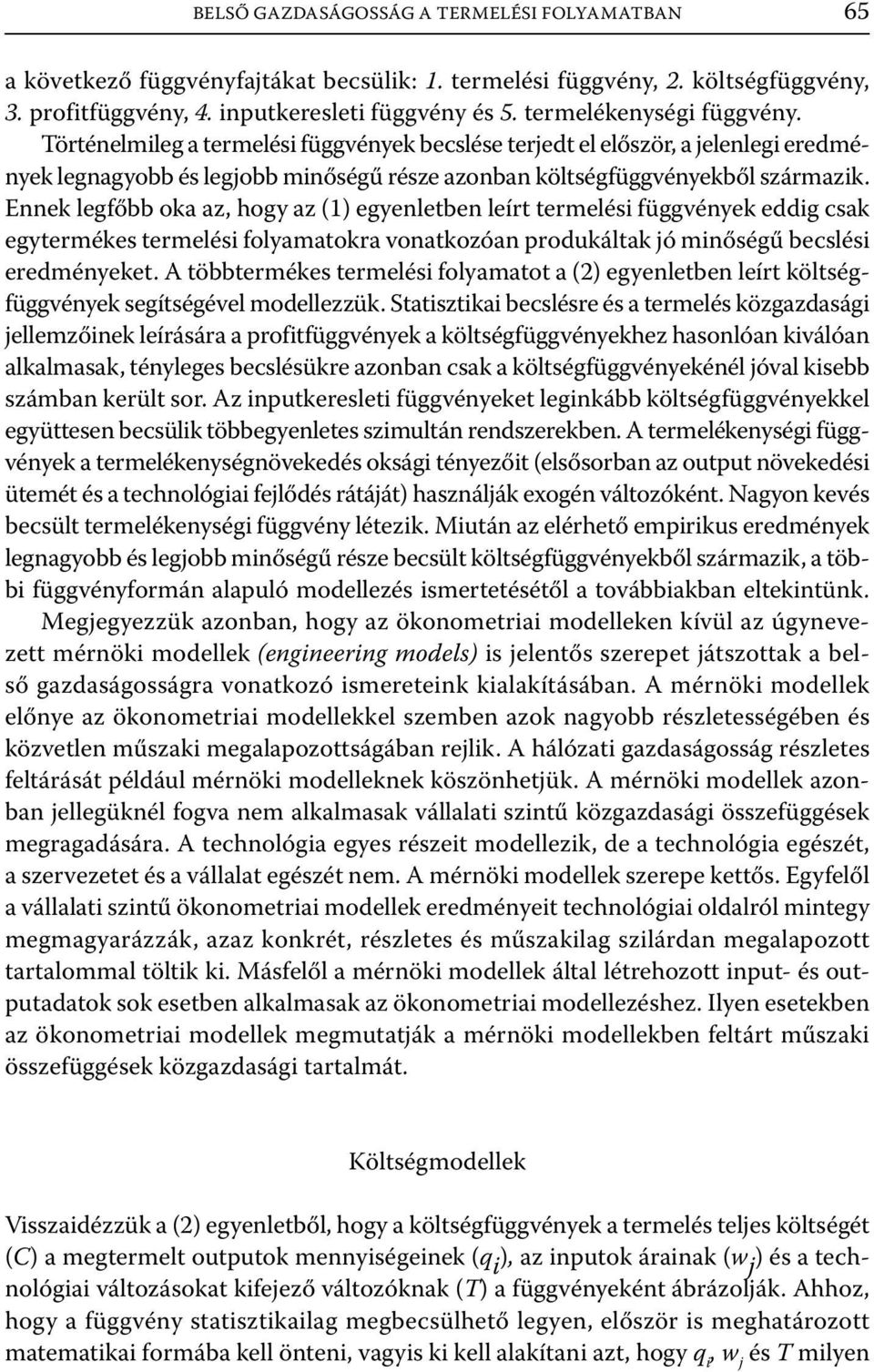 Ennek legfőbb oka az, hogy az (1) egyenletben leírt termelés függvények eddg csak egytermékes termelés folyamatokra vonatkozóan produkáltak jó mnőségű becslés eredményeket.