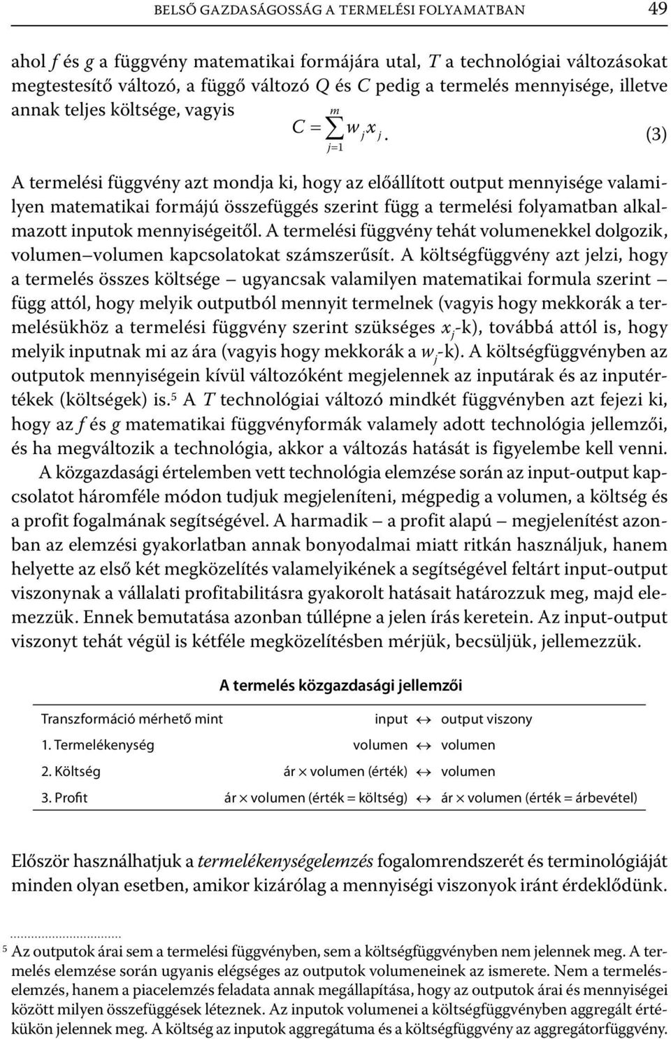 (3) j1 A termelés függvény azt mondja k, hogy az előállított output mennysége valamlyen matematka formájú összefüggés szernt függ a termelés folyamatban alkalmazott nputok mennységetől.