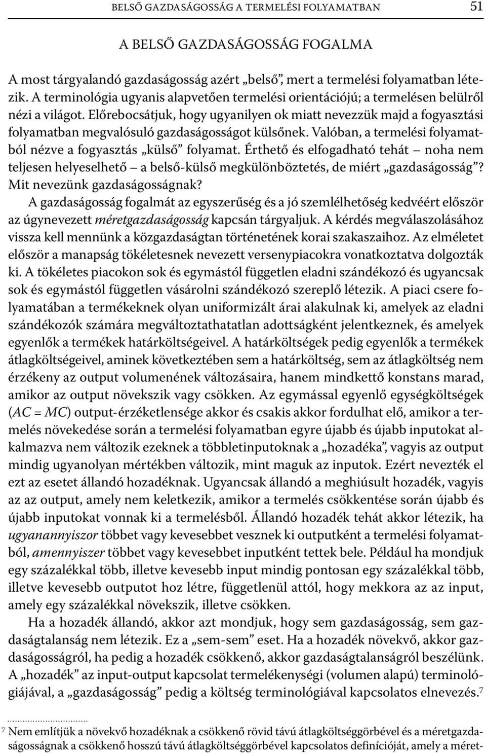 Előrebocsátjuk, hogy ugyanlyen ok matt nevezzük majd a fogyasztás folyamatban megvalósuló gazdaságosságot külsőnek. Valóban, a termelés folyamatból nézve a fogyasztás külső folyamat.