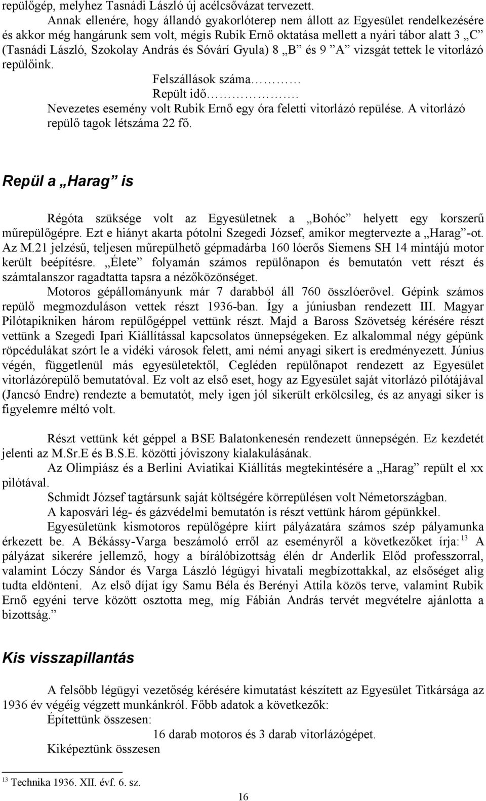 András és Sóvárí Gyula) 8 B és 9 A vizsgát tettek le vitorlázó repülőink. Felszállások száma Repült idő. Nevezetes esemény volt Rubik Ernő egy óra feletti vitorlázó repülése.