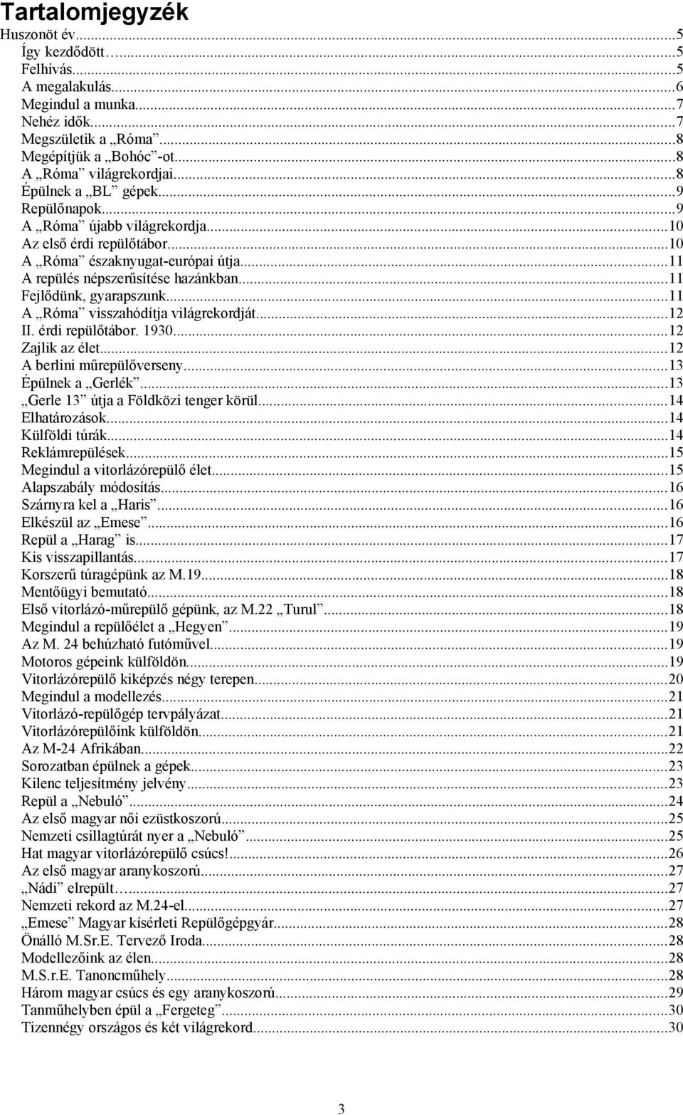 ..11 Fejlődünk, gyarapszunk...11 A Róma visszahódítja világrekordját...12 II. érdi repülőtábor. 1930...12 Zajlik az élet...12 A berlini műrepülőverseny...13 Épülnek a Gerlék.