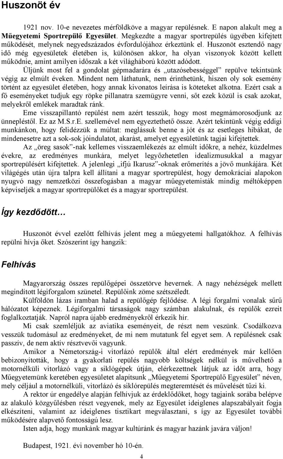 Huszonöt esztendő nagy idő még egyesületek életében is, különösen akkor, ha olyan viszonyok között kellett működnie, amint amilyen időszak a két világháború között adódott.