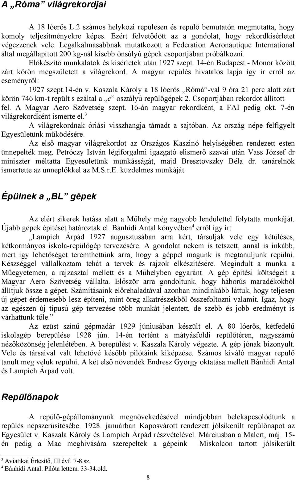 Legalkalmasabbnak mutatkozott a Federation Aeronautique International által megállapított 200 kg-nál kisebb önsúlyú gépek csoportjában próbálkozni. Előkészítő munkálatok és kísérletek után 1927 szept.