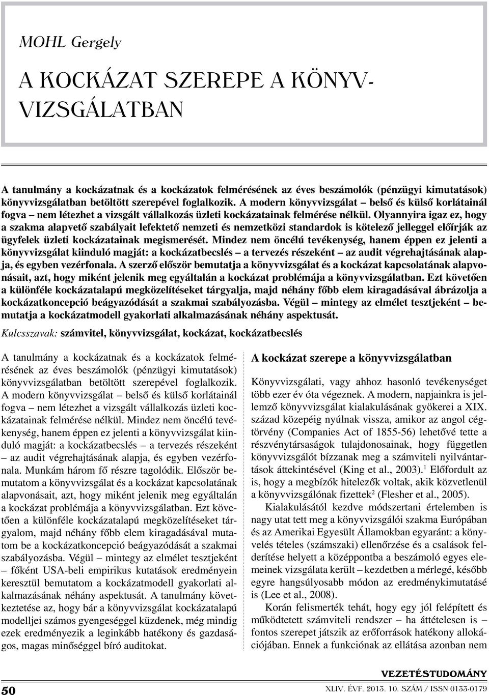 Olyannyira igaz ez, hogy a szakma alapvető szabályait lefektető nemzeti és nemzetközi standardok is kötelező jelleggel előírják az ügyfelek üzleti kockázatainak megismerését.