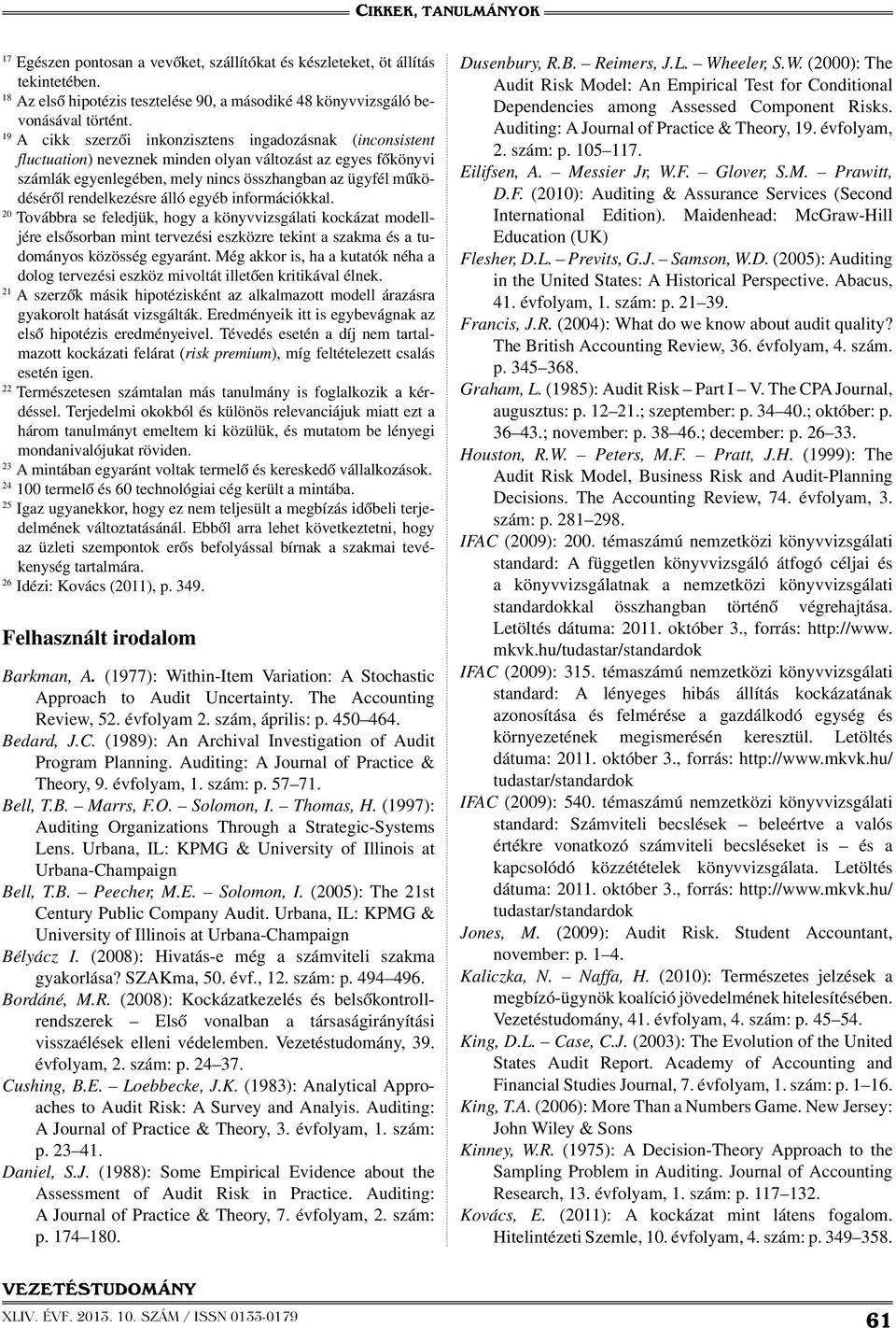 rendelkezésre álló egyéb információkkal. 20 Továbbra se feledjük, hogy a könyvvizsgálati kockázat modelljére elsősorban mint tervezési eszközre tekint a szakma és a tudományos közösség egyaránt.