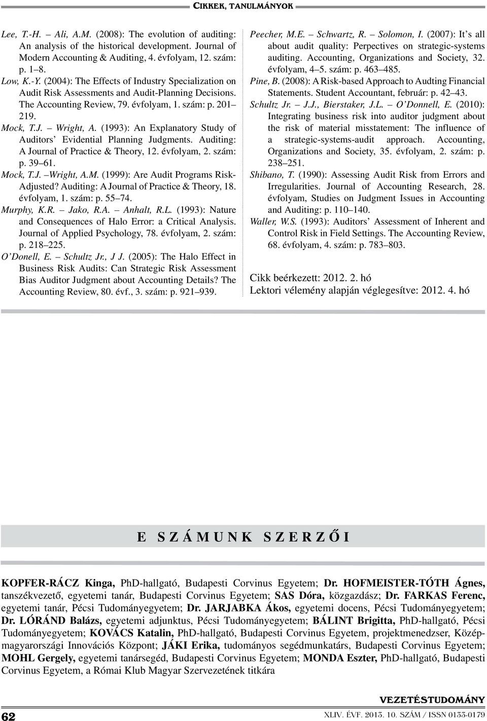 (1993): An Explanatory Study of Auditors Evidential Planning Judgments. Auditing: A Journal of Practice & Theory, 12. évfolyam, 2. szám: p. 39 61. Mock, T.J. Wright, A.M. (1999): Are Audit Programs Risk- Adjusted?