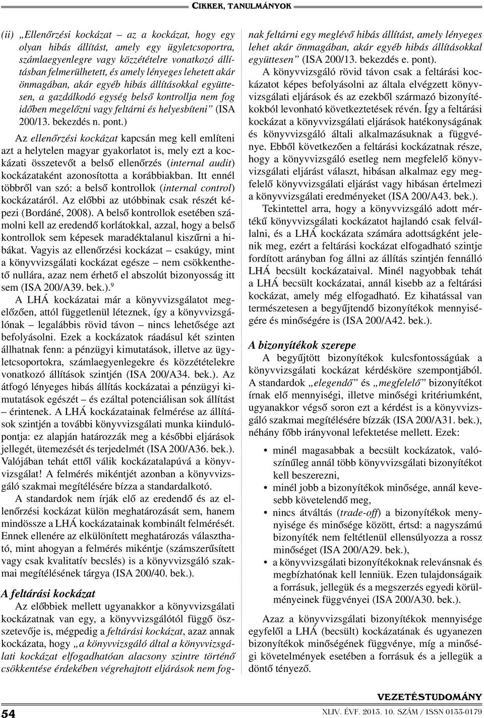 ) Az ellenőrzési kockázat kapcsán meg kell említeni azt a helytelen magyar gyakorlatot is, mely ezt a kockázati összetevőt a belső ellenőrzés (internal audit) kockázataként azonosította a