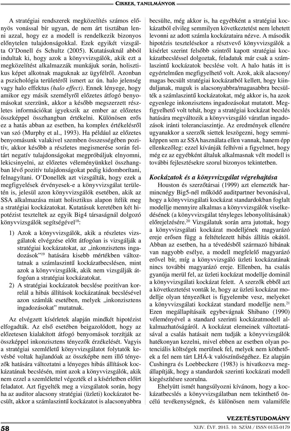 Kutatásuknál abból indultak ki, hogy azok a könyvvizsgálók, akik ezt a megközelítést alkalmazzák munkájuk során, holisztikus képet alkotnak maguknak az ügyfélről.