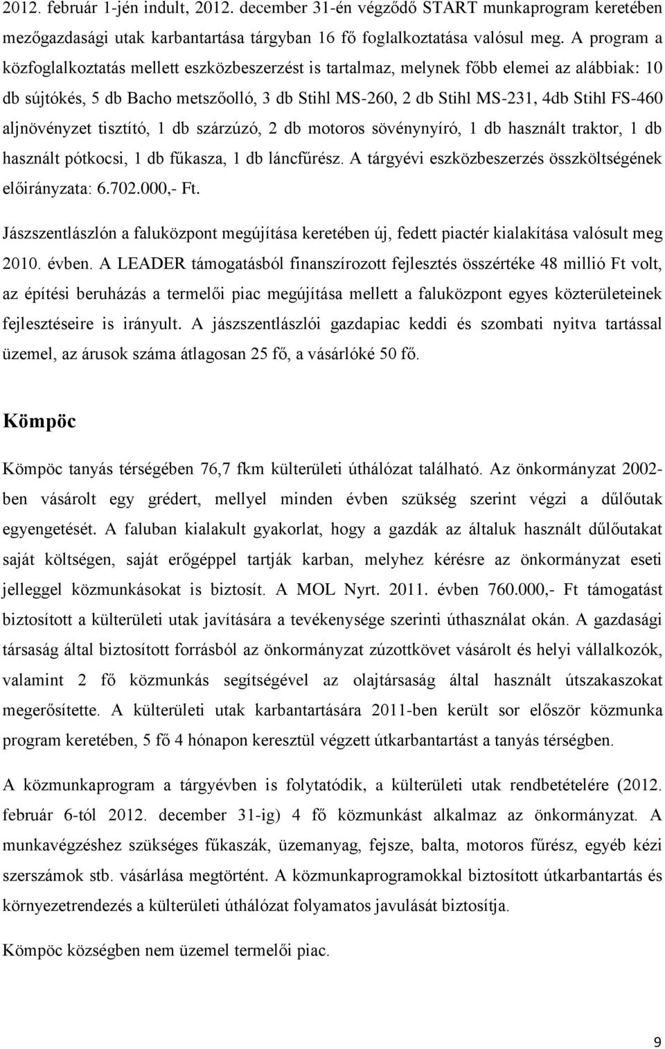 aljnövényzet tisztító, 1 db szárzúzó, 2 db motoros sövénynyíró, 1 db használt traktor, 1 db használt pótkocsi, 1 db fűkasza, 1 db láncfűrész.