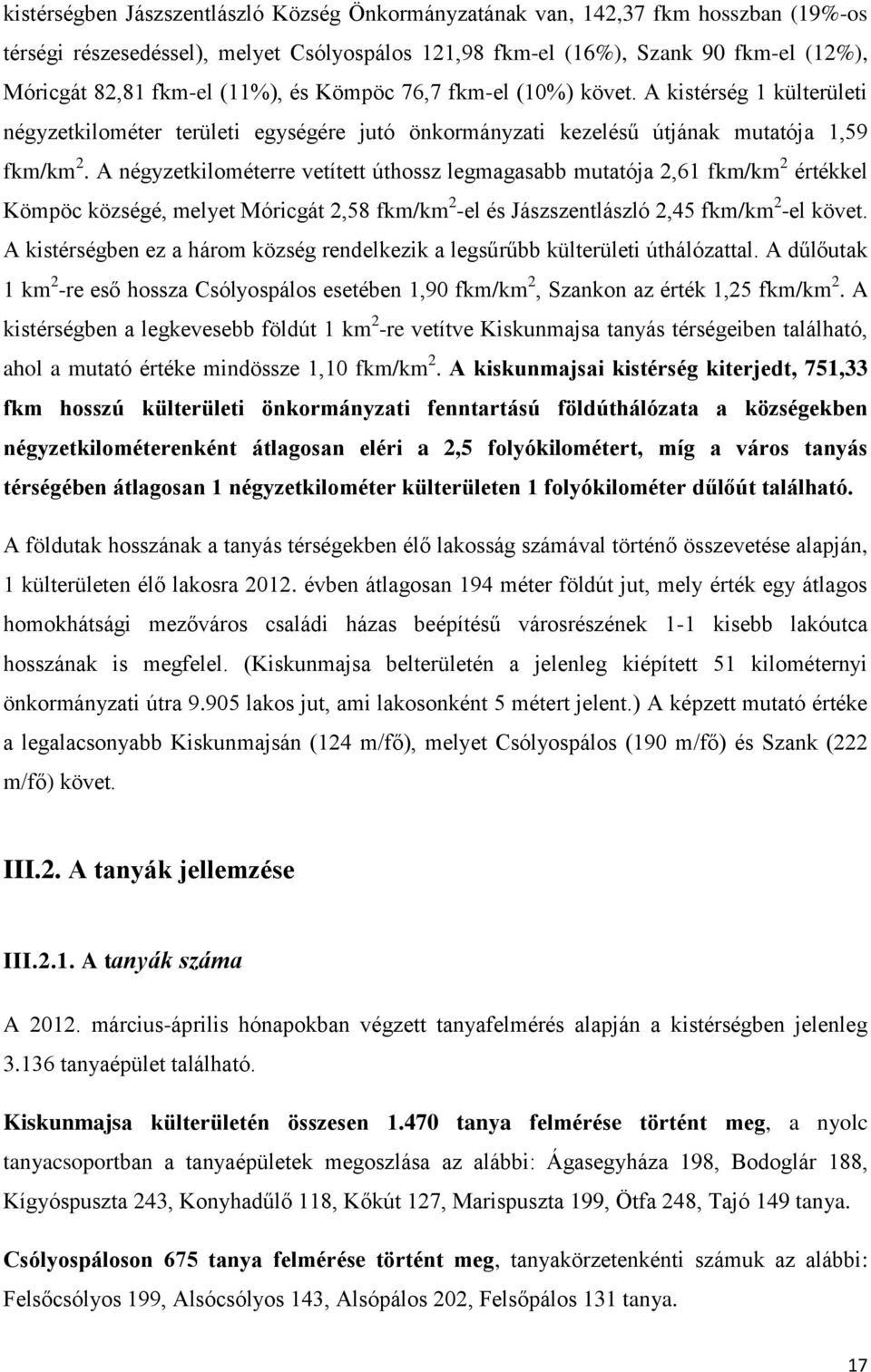 A négyzetkilométerre vetített úthossz legmagasabb mutatója 2,61 fkm/km 2 értékkel Kömpöc községé, melyet Móricgát 2,58 fkm/km 2 -el és Jászszentlászló 2,45 fkm/km 2 -el követ.