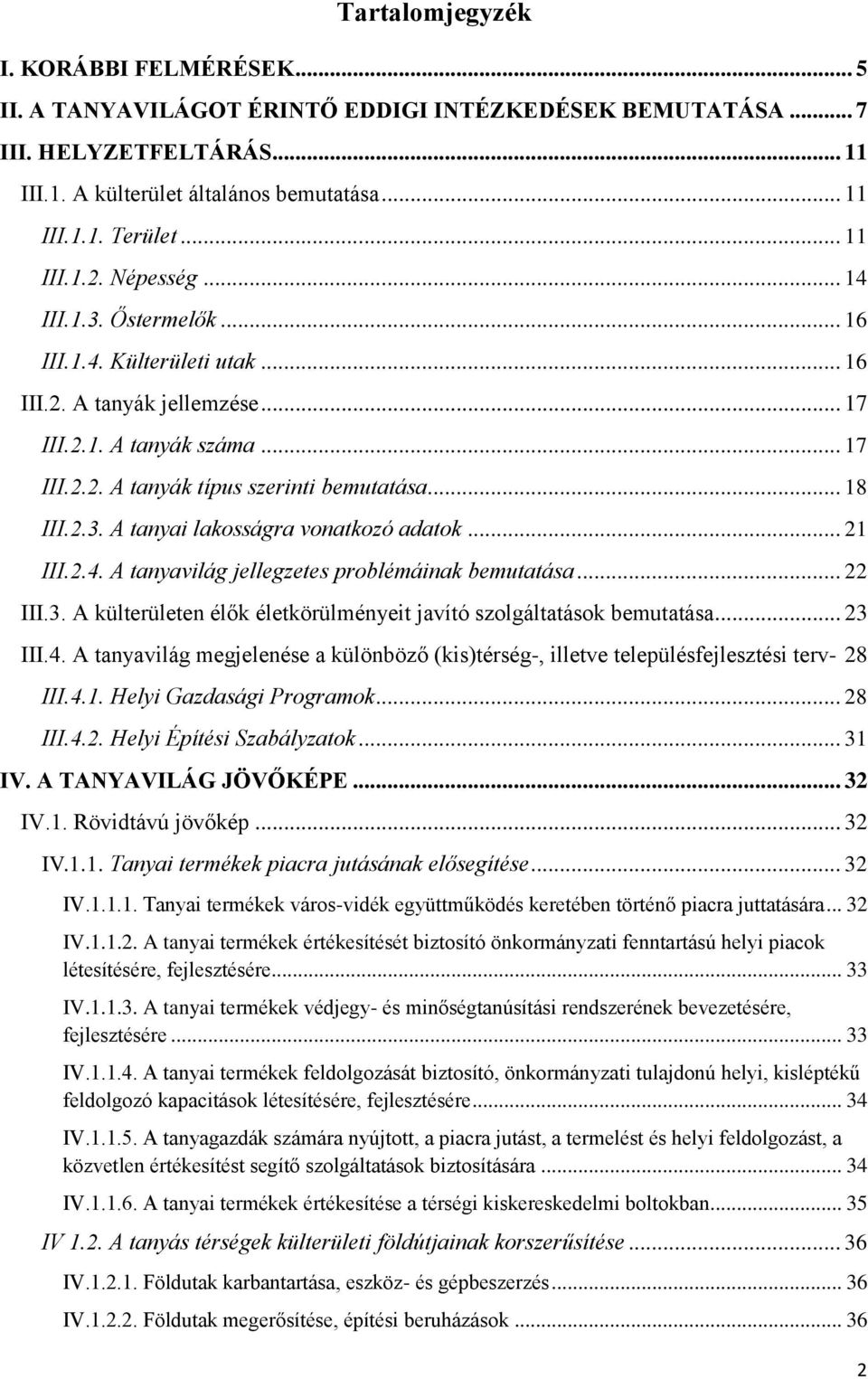 .. 18 III.2.3. A tanyai lakosságra vonatkozó adatok... 21 III.2.4. A tanyavilág jellegzetes problémáinak bemutatása... 22 III.3. A külterületen élők életkörülményeit javító szolgáltatások bemutatása.