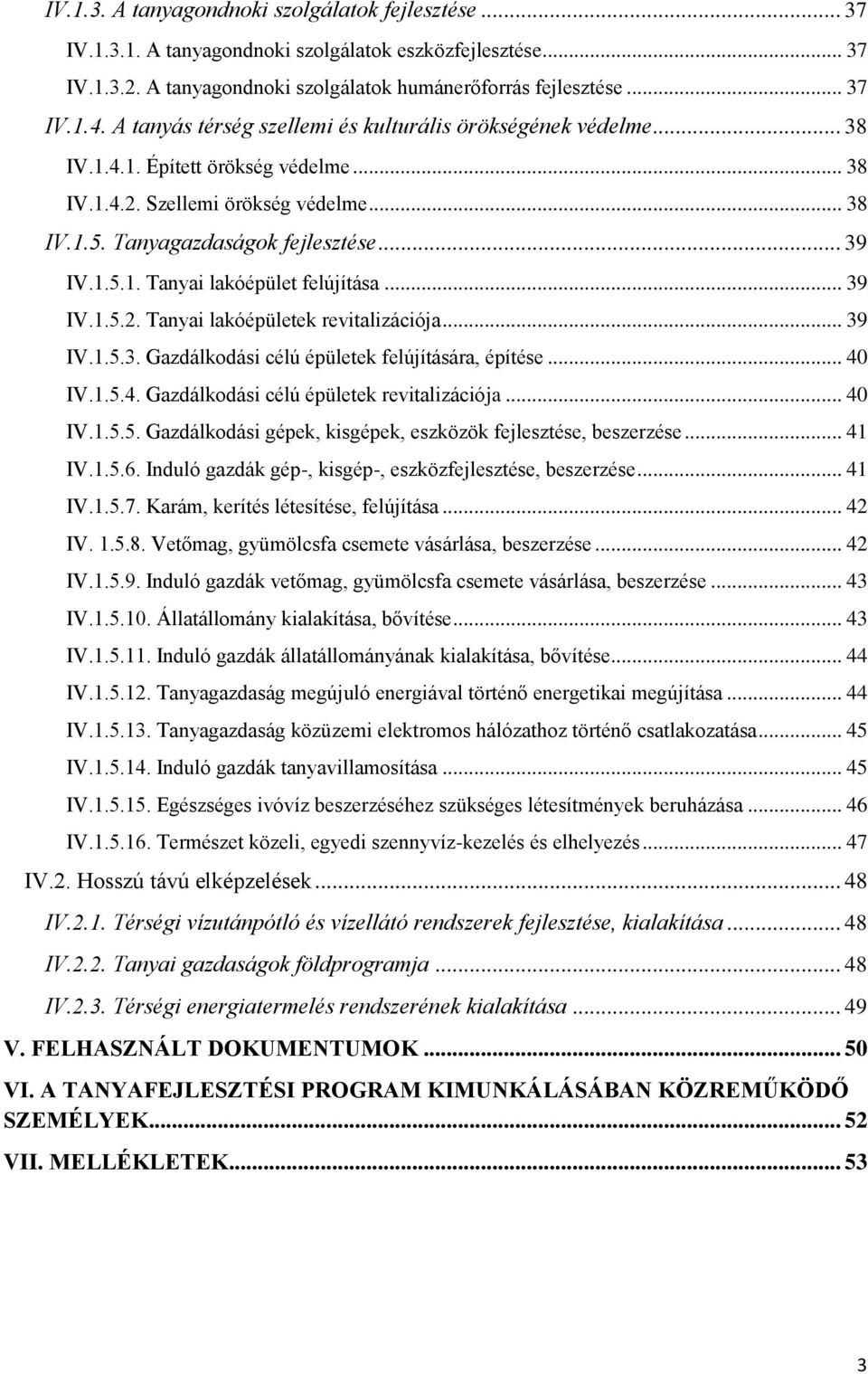 .. 39 IV.1.5.2. Tanyai lakóépületek revitalizációja... 39 IV.1.5.3. Gazdálkodási célú épületek felújítására, építése... 40 IV.1.5.4. Gazdálkodási célú épületek revitalizációja... 40 IV.1.5.5. Gazdálkodási gépek, kisgépek, eszközök fejlesztése, beszerzése.