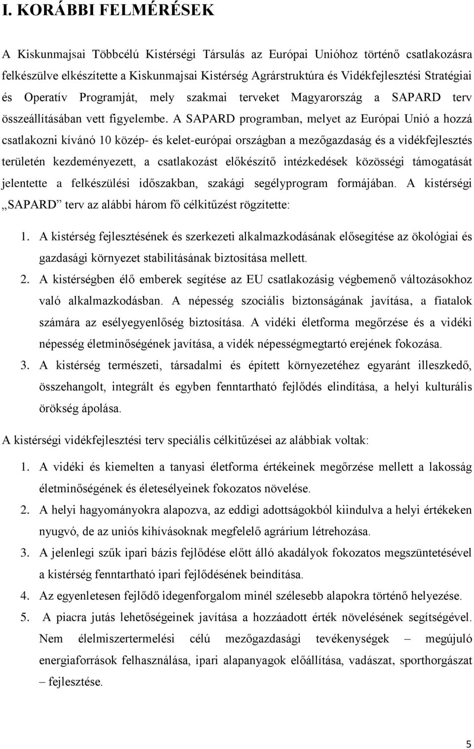 A SAPARD programban, melyet az Európai Unió a hozzá csatlakozni kívánó 10 közép- és kelet-európai országban a mezőgazdaság és a vidékfejlesztés területén kezdeményezett, a csatlakozást előkészítő