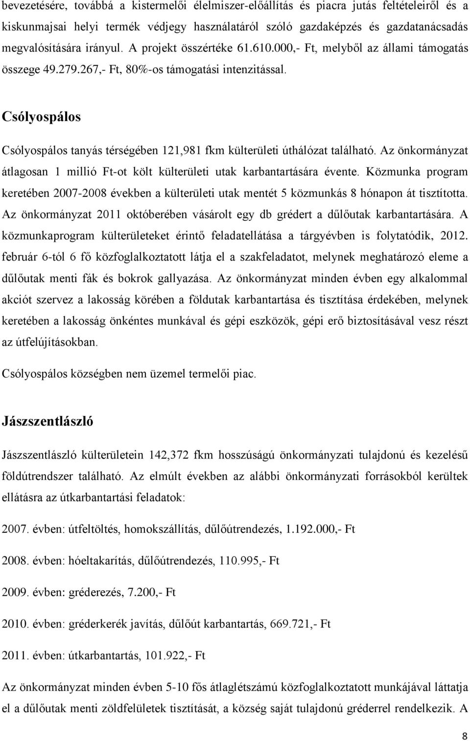 Csólyospálos Csólyospálos tanyás térségében 121,981 fkm külterületi úthálózat található. Az önkormányzat átlagosan 1 millió Ft-ot költ külterületi utak karbantartására évente.