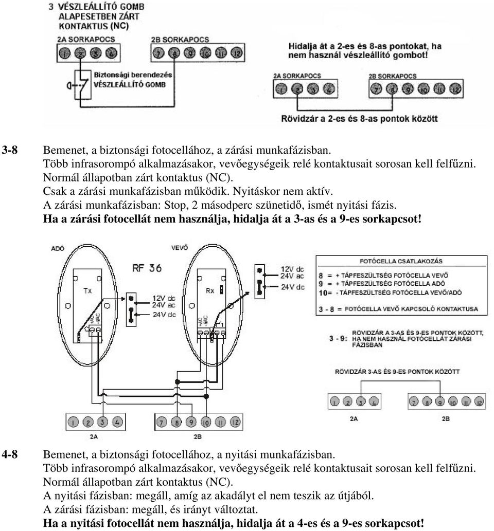 Ha a zárási fotocellát nem használja, hidalja át a 3-as és a 9-es sorkapcsot! 4-8 Bemenet, a biztonsági fotocellához, a nyitási munkafázisban.