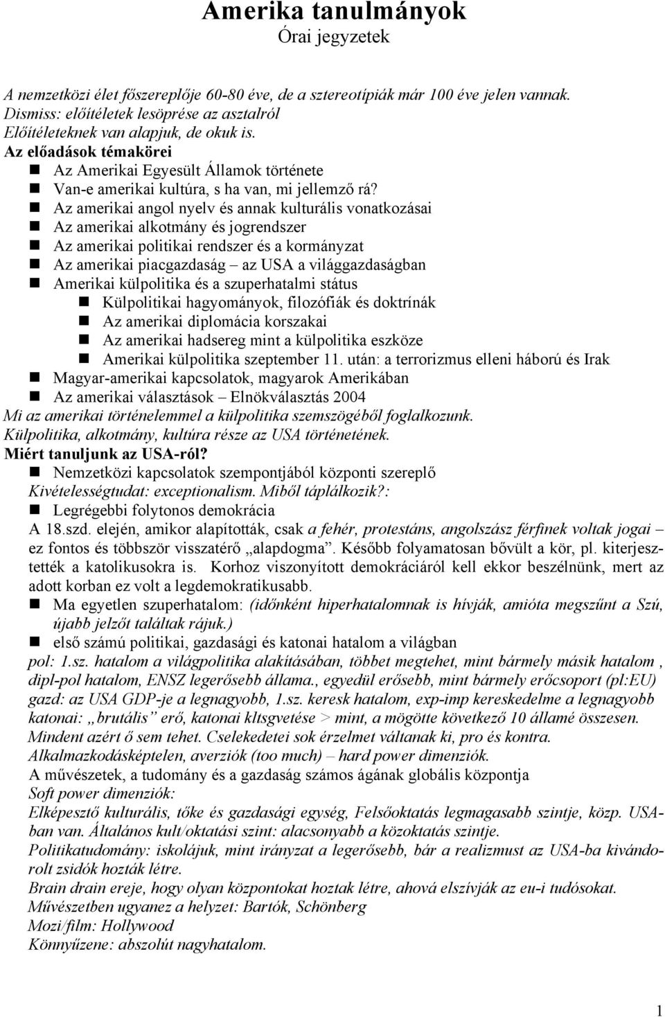 Az amerikai angol nyelv és annak kulturális vonatkozásai Az amerikai alkotmány és jogrendszer Az amerikai politikai rendszer és a kormányzat Az amerikai piacgazdaság az USA a világgazdaságban