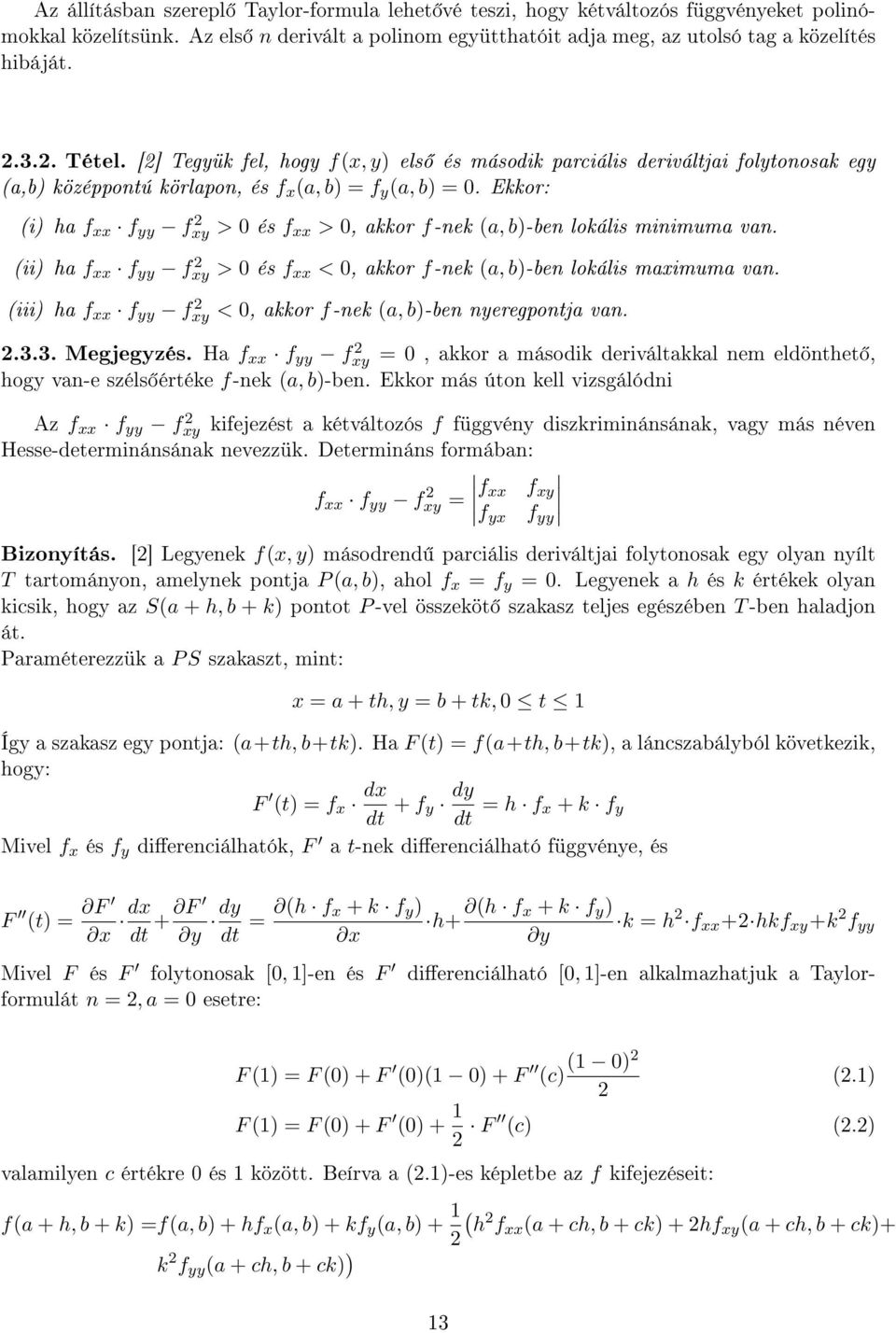 Ekkor: (i) ha f xx f yy f xy > 0 és f xx > 0, akkor f-nek (a, b)-ben lokális minimuma van. (ii) ha f xx f yy f xy > 0 és f xx < 0, akkor f-nek (a, b)-ben lokális maximuma van.