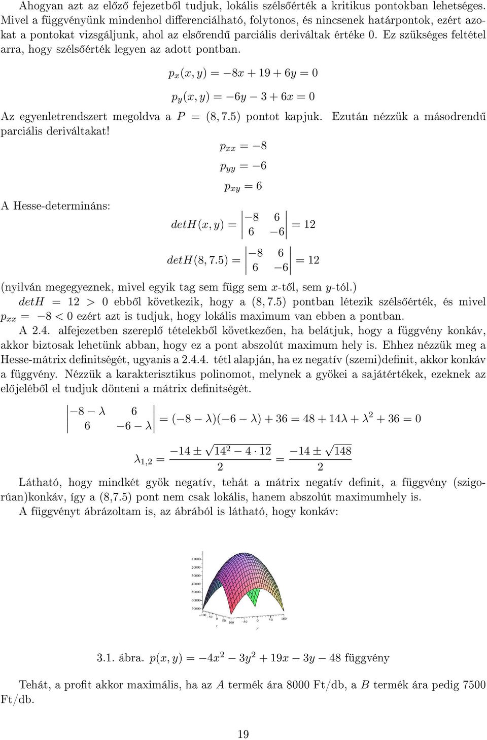 Ez szükséges feltétel arra, hogy széls érték legyen az adott pontban. p x (x, y) = 8x + 19 + 6y = 0 p y (x, y) = 6y + 6x = 0 Az egyenletrendszert megoldva a P = (8, 7.5) pontot kapjuk.