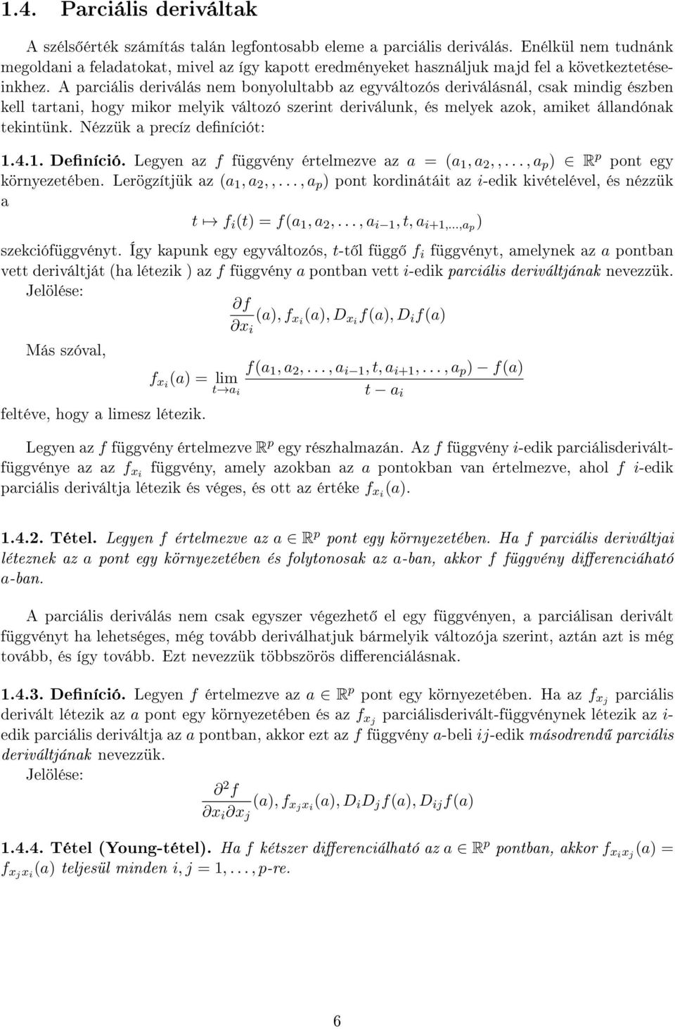 A parciális deriválás nem bonyolultabb az egyváltozós deriválásnál, csak mindig észben kell tartani, hogy mikor melyik változó szerint deriválunk, és melyek azok, amiket állandónak tekintünk.