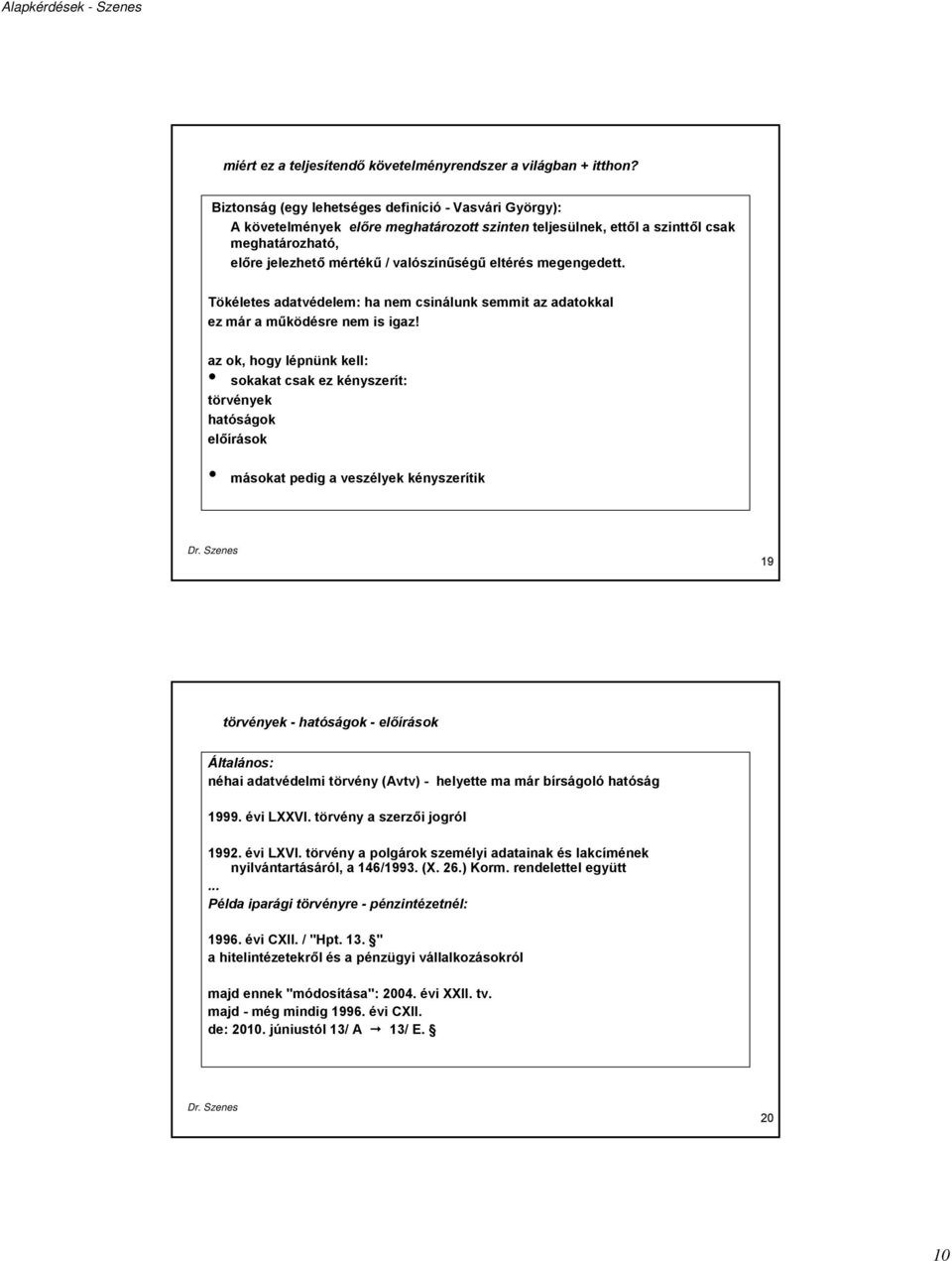 megengedett. Tökéletes adatvédelem: ha nem csinálunk semmit az adatokkal ez már a működésre nem is igaz!