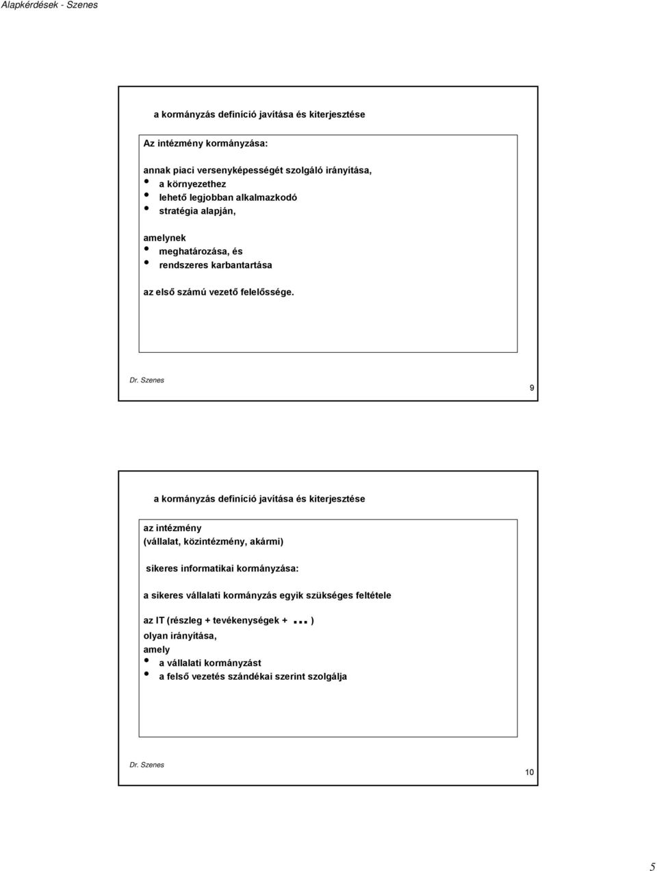 9 a kormányzás definíció javítása és kiterjesztése az intézmény (vállalat, közintézmény, akármi) sikeres informatikai kormányzása: a sikeres