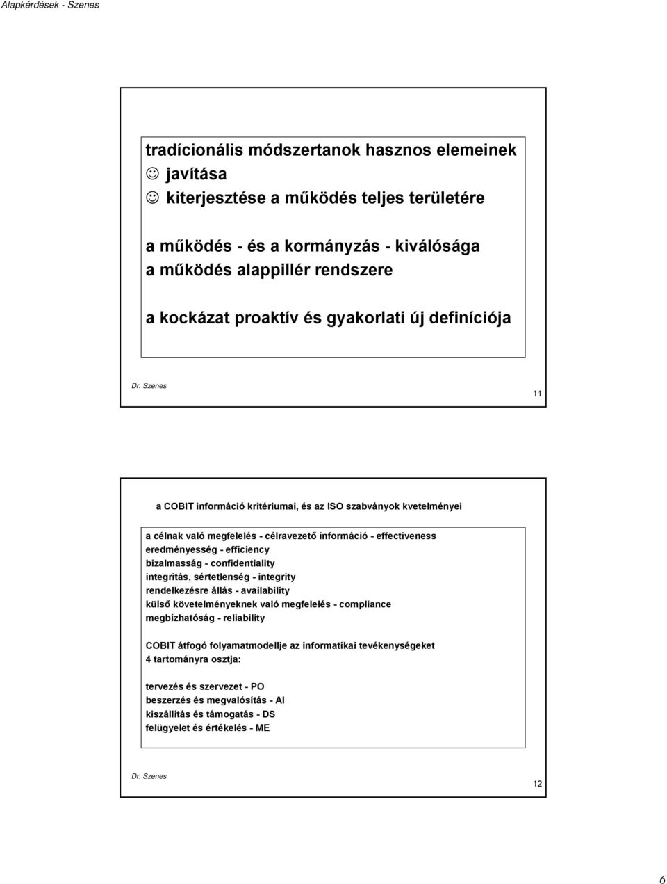 bizalmasság - confidentiality integritás, sértetlenség - integrity rendelkezésre állás - availability külső követelményeknek való megfelelés - compliance megbízhatóság - reliability COBIT