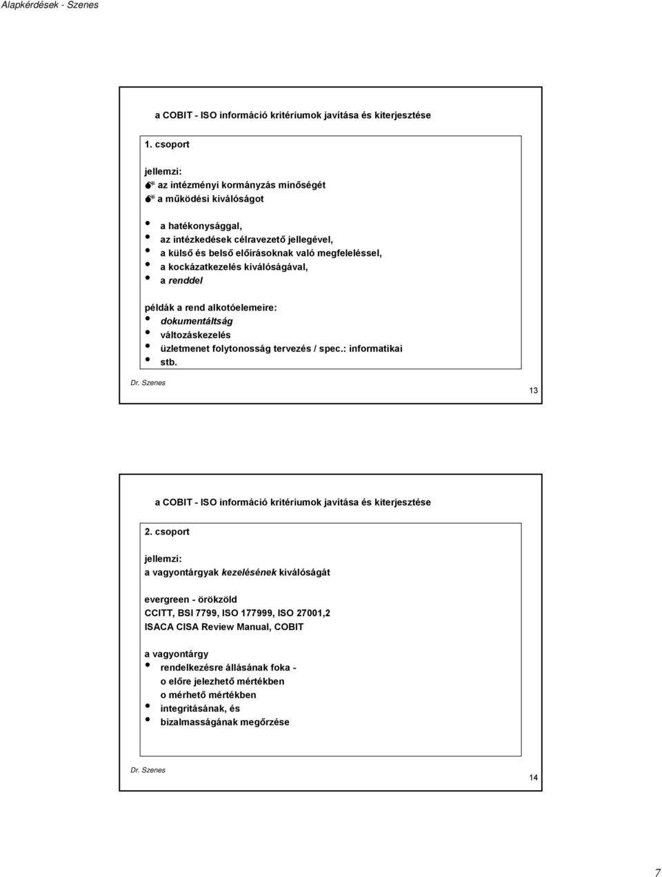 kockázatkezelés kiválóságával, a renddel példák a rend alkotóelemeire: dokumentáltság változáskezelés üzletmenet folytonosság tervezés / spec.: informatikai stb.