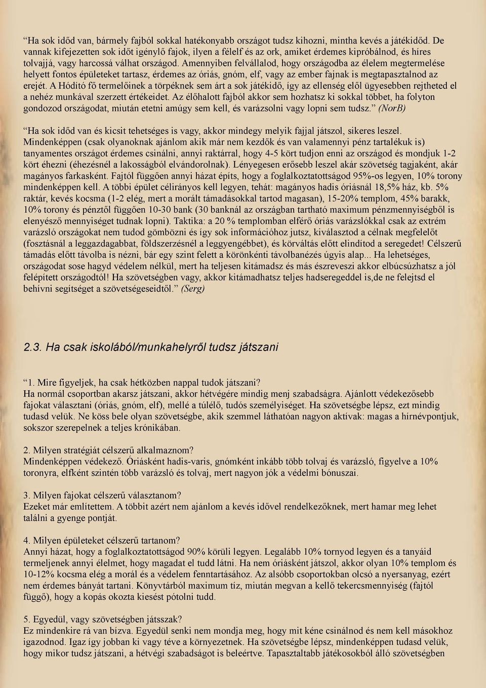 Amennyiben felvállalod, hogy országodba az élelem megtermelése helyett fontos épületeket tartasz, érdemes az óriás, gnóm, elf, vagy az ember fajnak is megtapasztalnod az erejét.