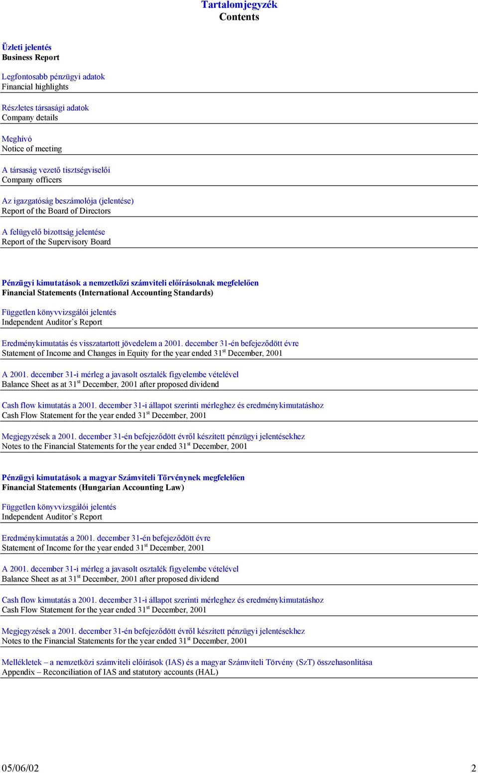 nemzetközi számviteli előírásoknak megfelelően Financial Statements (International Accounting Standards) Független könyvvizsgálói jelentés Independent Auditor s Report Eredménykimutatás és