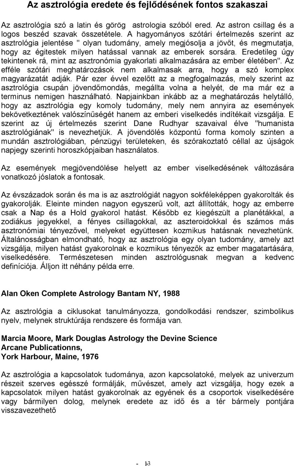 Eredetileg úgy tekintenek rá, mint az asztronómia gyakorlati alkalmazására az ember életében". Az efféle szótári meghatározások nem alkalmasak arra, hogy a szó komplex magyarázatát adják.