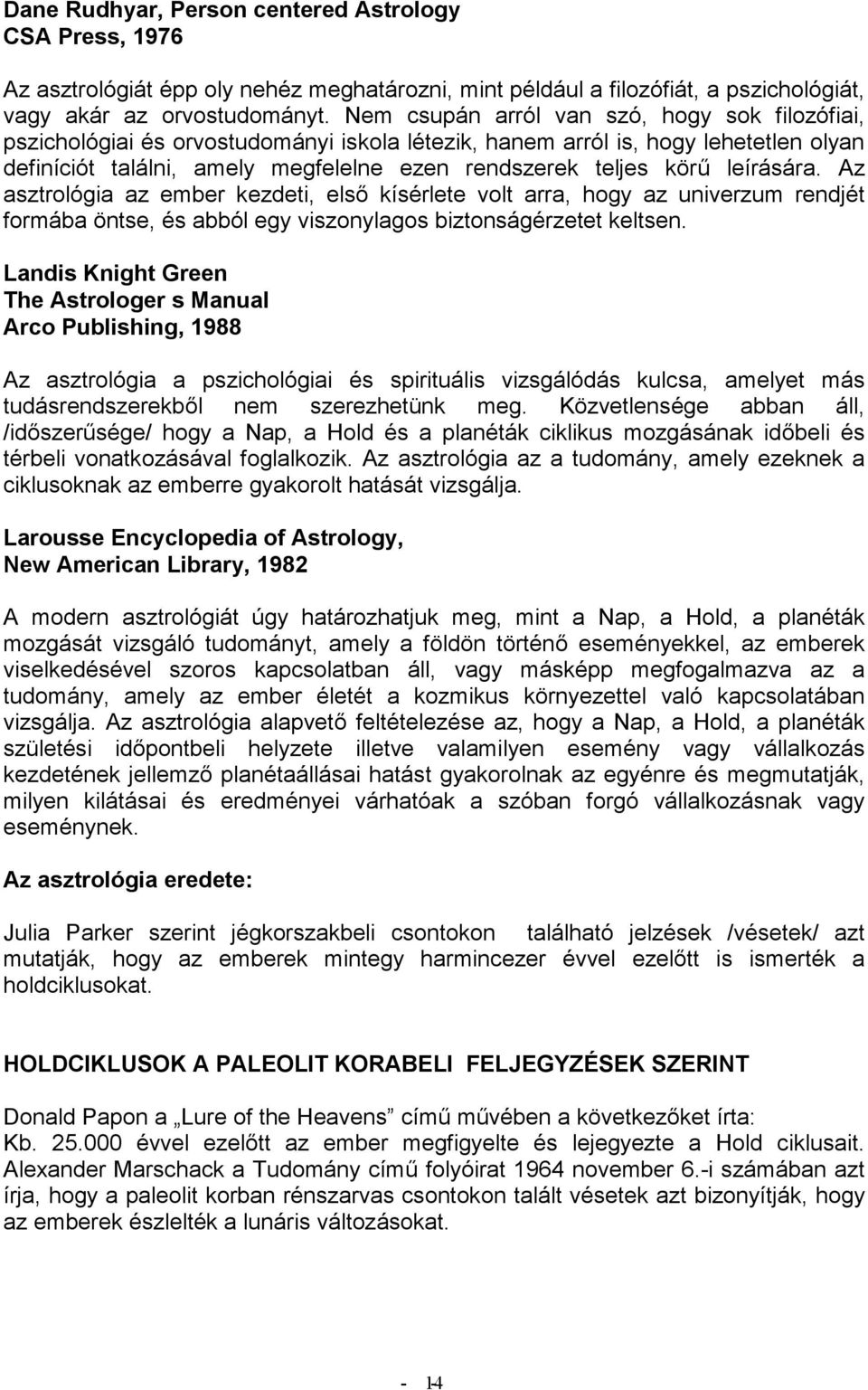 leírására. Az asztrológia az ember kezdeti, első kísérlete volt arra, hogy az univerzum rendjét formába öntse, és abból egy viszonylagos biztonságérzetet keltsen.