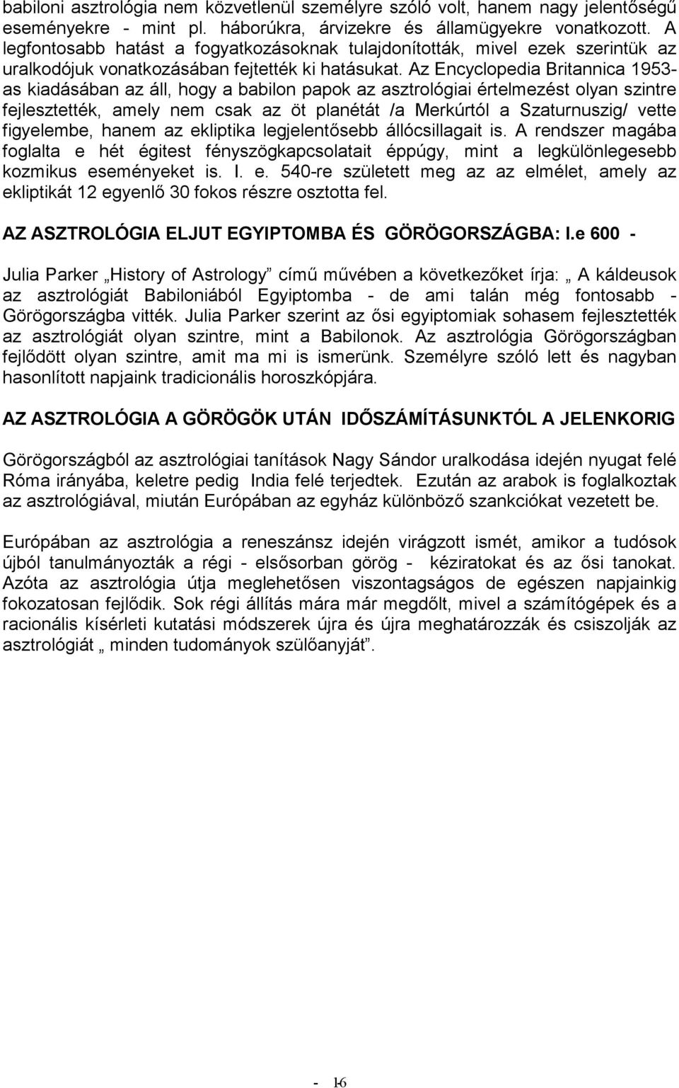 Az Encyclopedia Britannica 1953- as kiadásában az áll, hogy a babilon papok az asztrológiai értelmezést olyan szintre fejlesztették, amely nem csak az öt planétát /a Merkúrtól a Szaturnuszig/ vette