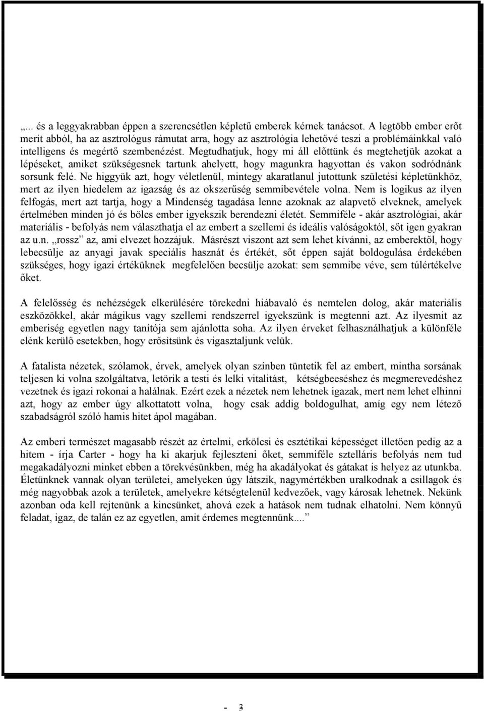 Megtudhatjuk, hogy mi áll előttünk és megtehetjük azokat a lépéseket, amiket szükségesnek tartunk ahelyett, hogy magunkra hagyottan és vakon sodródnánk sorsunk felé.