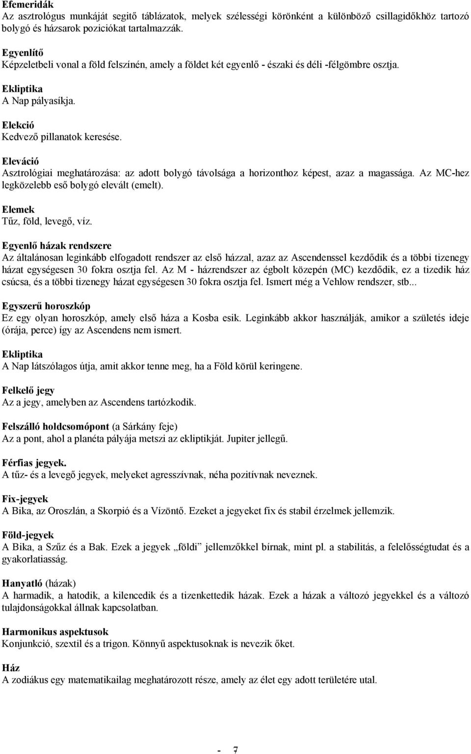 Eleváció Asztrológiai meghatározása: az adott bolygó távolsága a horizonthoz képest, azaz a magassága. Az MC-hez legközelebb eső bolygó elevált (emelt). Elemek Tűz, föld, levegő, víz.