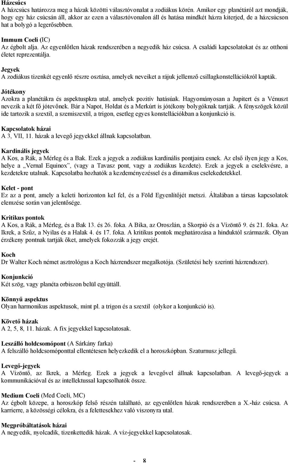 Immum Coeli (IC) Az égbolt alja. Az egyenlőtlen házak rendszerében a negyedik ház csúcsa. A családi kapcsolatokat és az otthoni életet reprezentálja.