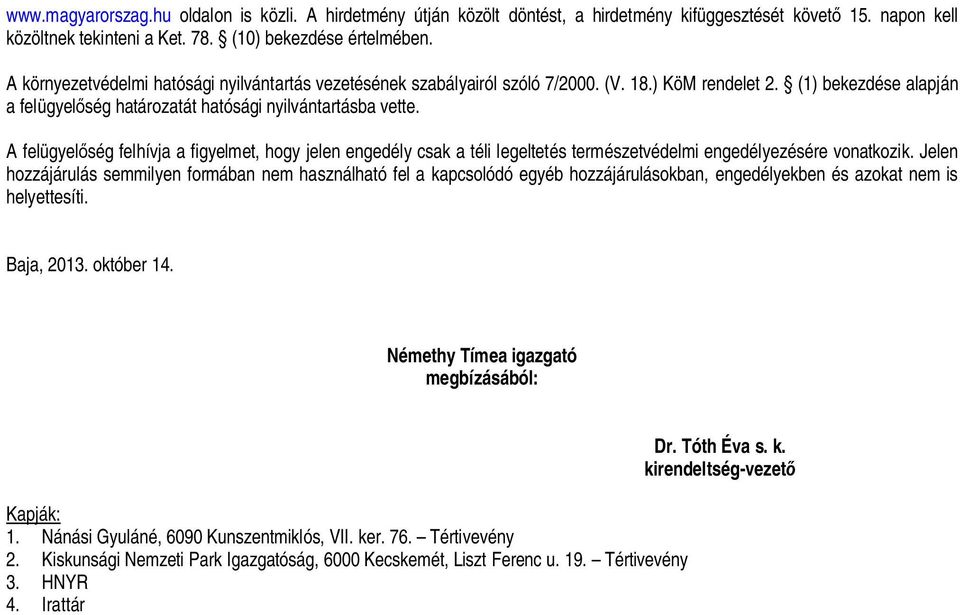 A felügyel ség felhívja a figyelmet, hogy jelen engedély csak a téli legeltetés természetvédelmi engedélyezésére vonatkozik.