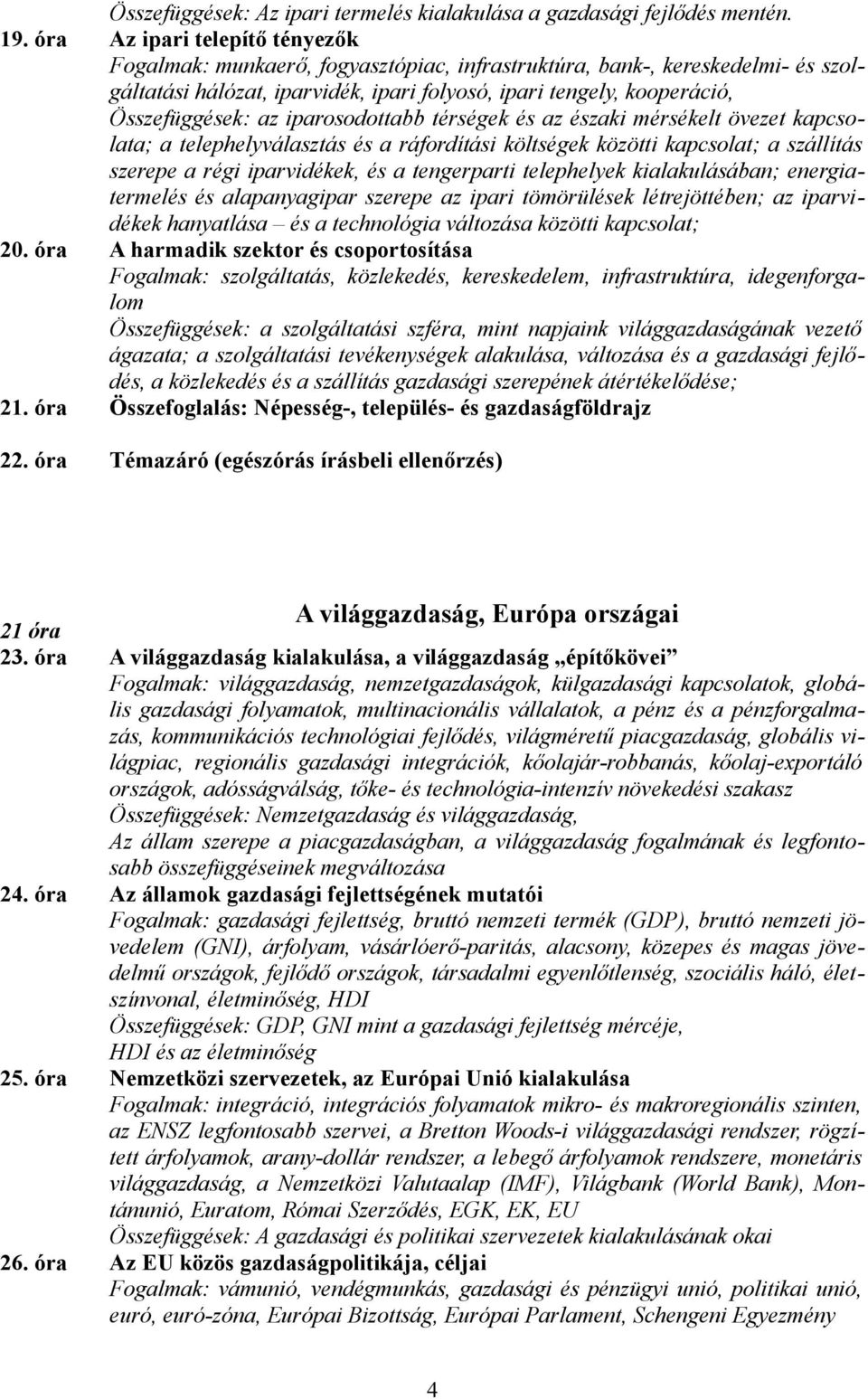 iparosodottabb térségek és az északi mérsékelt övezet kapcsolata; a telephelyválasztás és a ráfordítási költségek közötti kapcsolat; a szállítás szerepe a régi iparvidékek, és a tengerparti