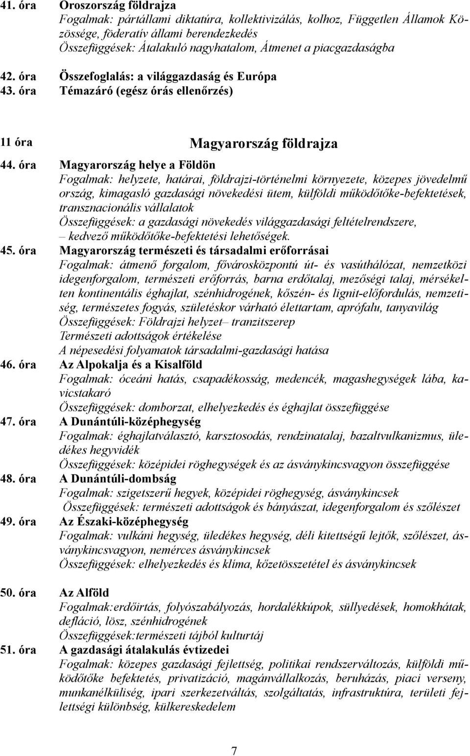 óra Magyarország helye a Földön Fogalmak: helyzete, határai, földrajzi-történelmi környezete, közepes jövedelmű ország, kimagasló gazdasági növekedési ütem, külföldi működőtőke-befektetések,