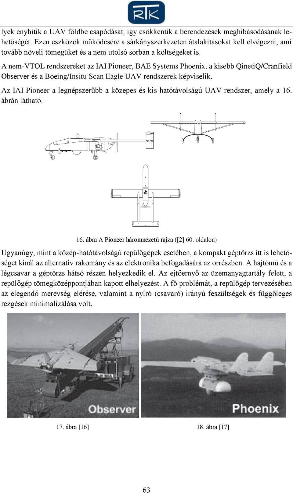 A nem-vtol rendszereket az IAI Pioneer, BAE Systems Phoenix, a kisebb QinetiQ/Cranfield Observer és a Boeing/Insitu Scan Eagle UAV rendszerek képviselik.