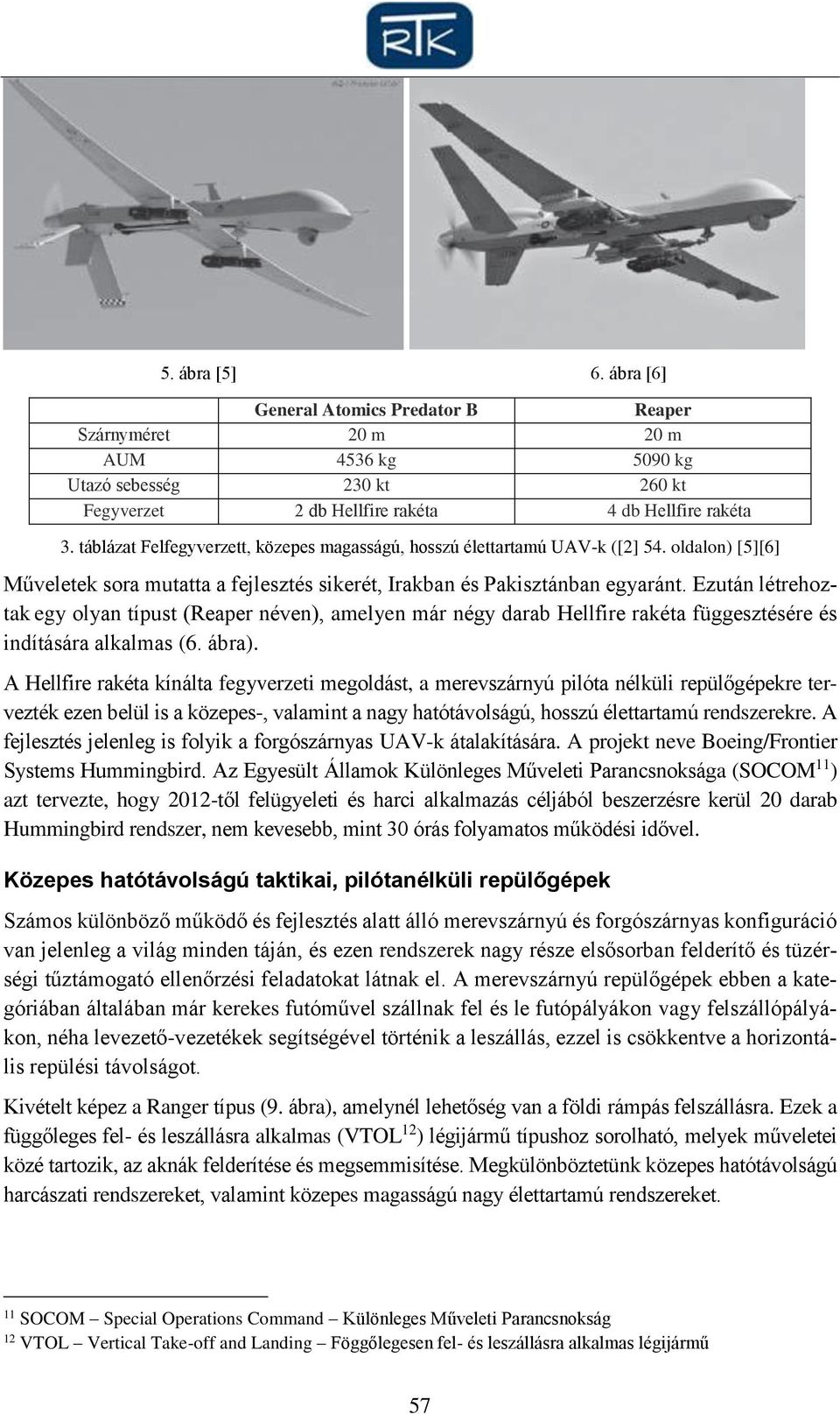 Ezután létrehoztak egy olyan típust (Reaper néven), amelyen már négy darab Hellfire rakéta függesztésére és indítására alkalmas (6. ábra).