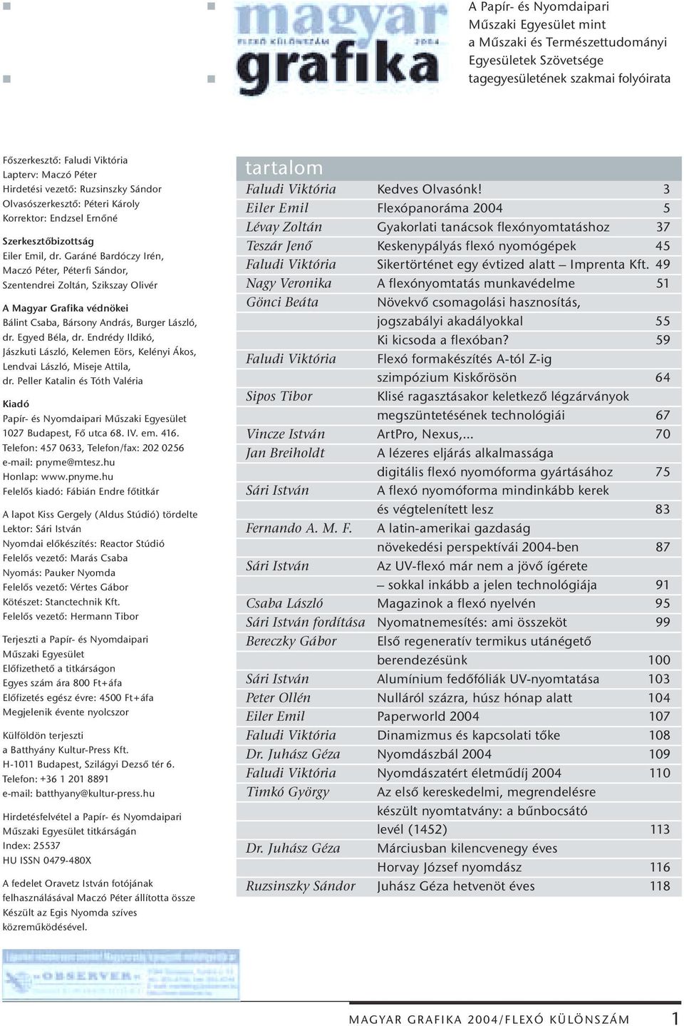 Garáné Bardóczy Irén, Maczó Péter, Péterfi Sándor, Szentendrei Zoltán, Szikszay Olivér A Magyar Grafika védnökei Bálint Csaba, Bársony András, Burger László, dr. Egyed Béla, dr.