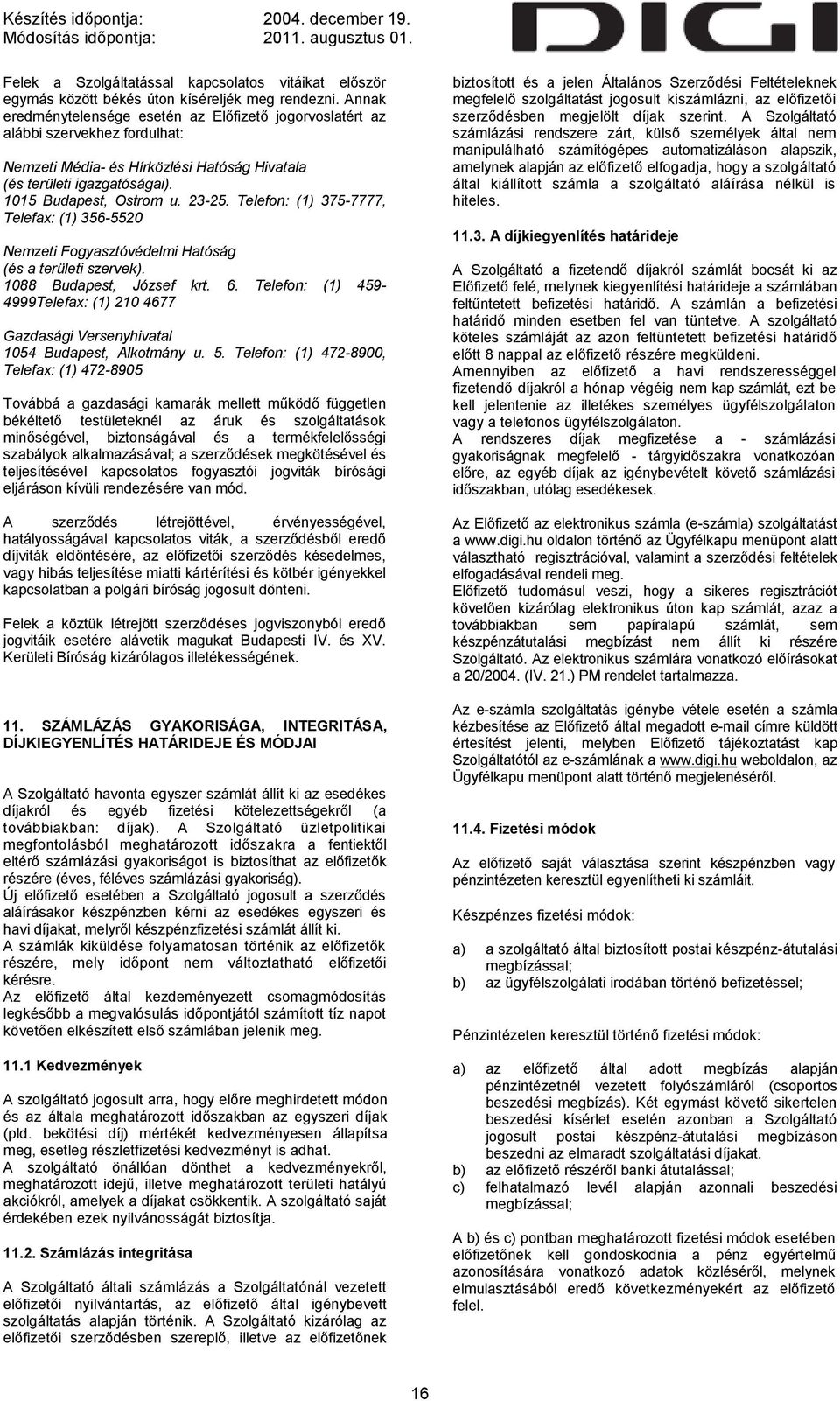 Telefon: (1) 375-7777, Telefax: (1) 356-5520 Nemzeti Fogyasztóvédelmi Hatóság (és a területi szervek). 1088 Budapest, József krt. 6.