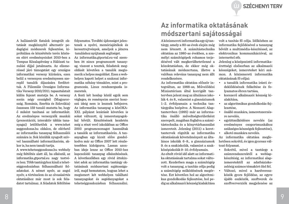 A Fülemüle Országos Informatika Verseny 2010/2011. tapasztalatait külön fejezet mutatja be.