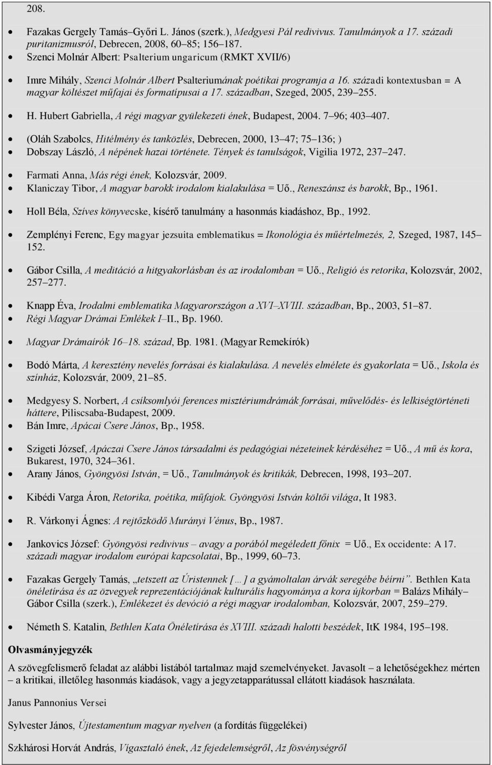 századi kontextusban = A magyar költészet műfajai és formatípusai a 17. században, Szeged, 2005, 239 255. H. Hubert Gabriella, A régi magyar gyülekezeti ének, Budapest, 2004. 7 96; 403 407.