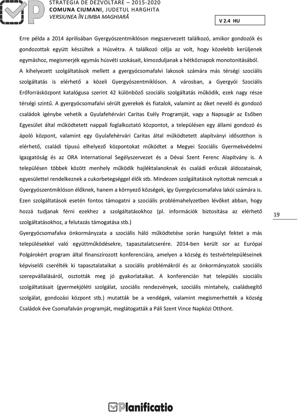 A kihelyezett szolgáltatások mellett a gyergyócsomafalvi lakosok számára más térségi szociális szolgáltatás is elérhető a közeli Gyergyószentmiklóson.