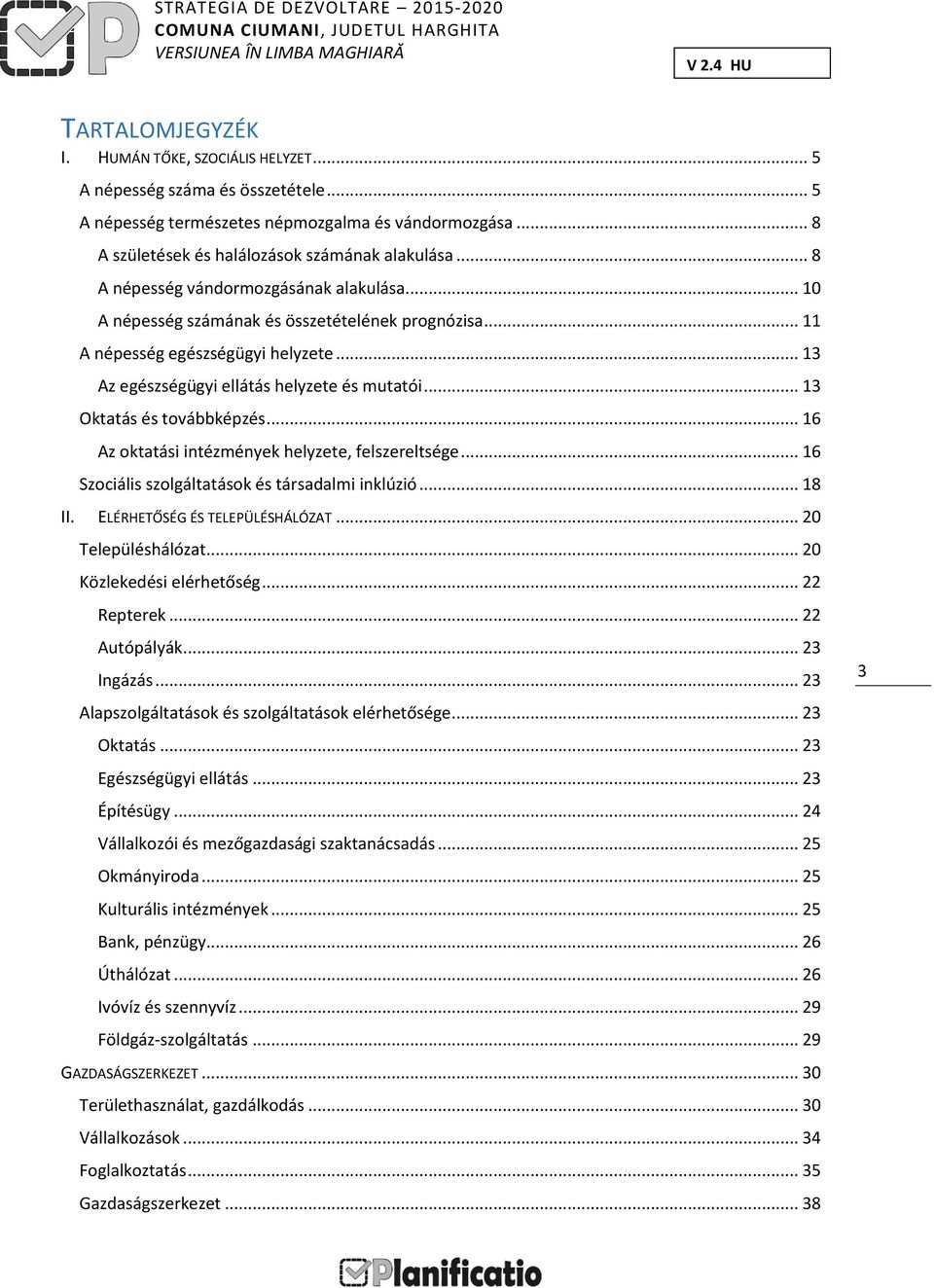 .. 13 Oktatás és továbbképzés... 16 Az oktatási intézmények helyzete, felszereltsége... 16 Szociális szolgáltatások és társadalmi inklúzió... 18 II. ELÉRHETŐSÉG ÉS TELEPÜLÉSHÁLÓZAT.