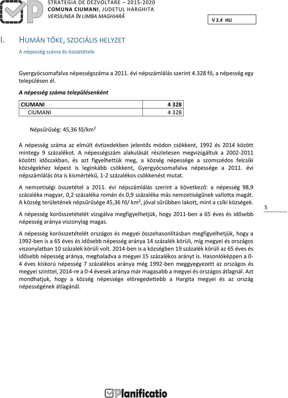 A népességszám alakulását részletesen megvizsgáltuk a 2002-2011 közötti időszakban, és azt figyelhettük meg, a község népessége a szomszédos felcsíki községekhez képest is leginkább csökkent,