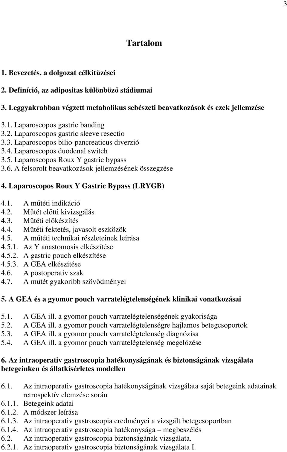 A felsorolt beavatkozások jellemzésének összegzése 4. Laparoscopos Roux Y Gastric Bypass (LRYGB) 4.1. A műtéti indikáció 4.2. Műtét előtti kivizsgálás 4.3. Műtéti előkészítés 4.4. Műtéti fektetés, javasolt eszközök 4.