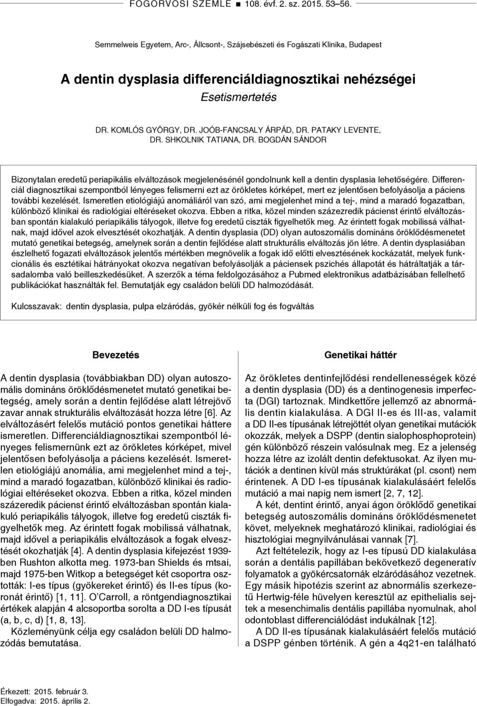 PATAKY LEVENTE, DR. SHKOLNIK TATIANA, DR. BOGDÁN SÁNDOR Bizonytalan eredetű periapikális elváltozások megjelenésénél gondolnunk kell a dentin dysplasia lehetőségére.